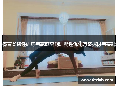 体育柔韧性训练与家庭空间适配性优化方案探讨与实践
